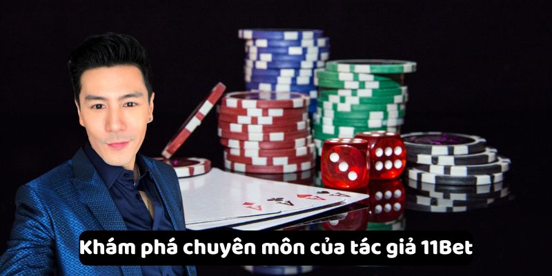 Khám phá chuyên môn của tác giả 11Bet
